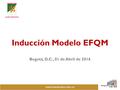 Inducción Modelo EFQM www.liceoboston.edu.co Bogotá, D.C., 01 de Abril de 2016.
