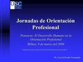 Jornadas de Orientación Profesional Ponencia: El Desarrollo Humano en la Orientación Profesional Bilbao, 9 de marzo del 2006 Dr. Luis Sobrado Fernández.