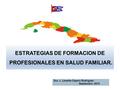 ESTRATEGIAS DE FORMACION DE PROFESIONALES EN SALUD FAMILIAR. Dra. J. Lissette Cepero Rodríguez. Septiembre -2015.