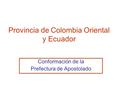 Provincia de Colombia Oriental y Ecuador Conformación de la Prefectura de Apostolado.