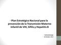 Plan Estratégico Nacional para la prevención de la Transmisión Materno Infantil de VIH, Sífilis y Hepatitis B Huehuetenango 23 Octubre 2013.