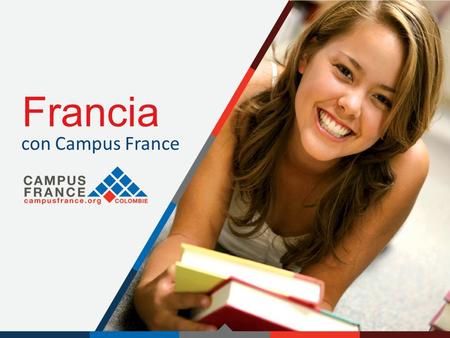 Francia con Campus France. ¿Quiénes somos? Agencia gubernamental francesa para la promoción de la educación superior en Francia  Orientación y acompañamiento.