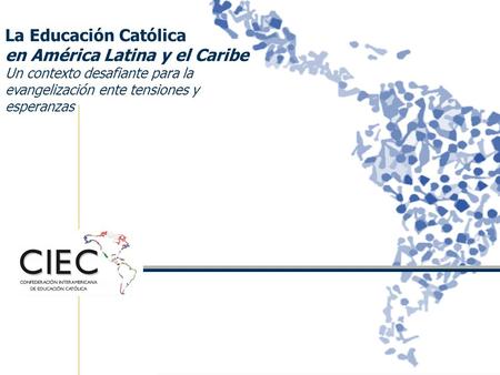 La Educación Católica en América Latina y el Caribe Un contexto desafiante para la evangelización ente tensiones y esperanzas.