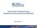 Setiembre, 2012 Proyecto de Armonización de Estadísticas del Sector Externo (PRAESE)