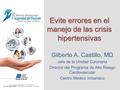 Evite errores en el manejo de las crisis hipertensivas Gilberto A. Castillo, MD Jefe de la Unidad Coronaria Director del Programa de Alto Riesgo Cardiovascular.