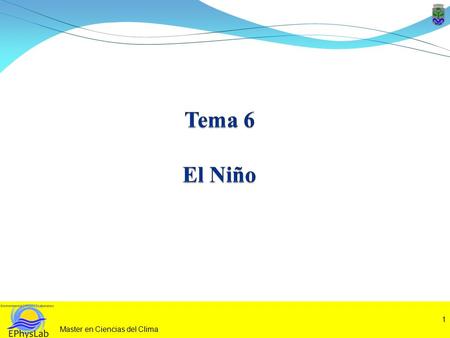 1 Master en Ciencias del Clima. 2 6.1. Introducción 6.2. Efectos de la fase cálida (El Niño) 6.3. Efectos de la fase fría (La Niña) 6.4. Índices 6.5.