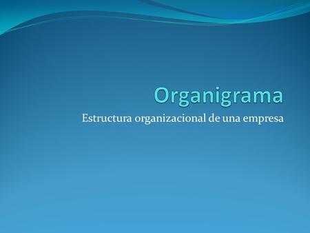Estructura organizacional de una empresa. Estructura organizacional Se refiere a la forma en que se dividen, agrupan y coordinan las actividades de la.