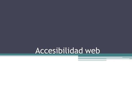 Accesibilidad web. ¿Qué es la accesibilidad web? Hablar de Accesibilidad Web es hablar de un acceso universal a la Web, independientemente del tipo de.