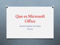 Que es Microsoft Office Andrés Esteban González Octavo.