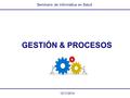 GESTIÓN & PROCESOS Seminario de Informática en Salud 12/11/2014.