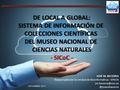 DE LOCAL A GLOBAL: SISTEMA DE INFORMACIÓN DE COLECCIONES CIENTÍFICAS DEL MUSEO NACIONAL DE CIENCIAS NATURALES - SICoC - DE LOCAL A GLOBAL: SISTEMA DE INFORMACIÓN.