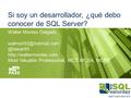 Si soy un desarrollador, ¿qué debo conocer de SQL Server? Walter Montes  Most Valuable Professional,