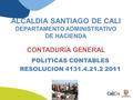 ALCALDIA SANTIAGO DE CALI DEPARTAMENTO ADMINISTRATIVO DE HACIENDA CONTADURIA GENERAL POLITICAS CONTABLES RESOLUCION 4131.4.21.2 2011.