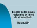 Efectos de las aguas residuales en la red de alcantarillado Marzo 2014