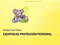 EQUIPOS DE PROTECCIÓN PERSONAL. Profesor. Juan Plaza L. analisis de experiencias en la empresa 1.