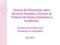 Sistema de Información sobre Servicios Prestados a Víctimas de Violencia de Género, Doméstica e Intrafamiliar Secretaría de la Mujer de la Presidencia.