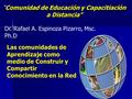 “Comunidad de Educación y Capacitiación a Distancia” Dr. Rafael A. Espinoza Pizarro, Msc. Ph.D Las comunidades de Aprendizaje como medio de Construir y.