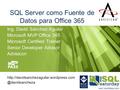 SQL Server como Fuente de Datos para Office 365 Ing. David Sánchez Aguilar Microsoft MVP Office 365 Microsoft Certified Trainer Senior Developer Advisor.