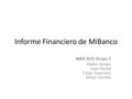 Informe Financiero de MiBanco MBA XCIII Grupo 2 Pedro Dongo Juan Portal Cesar Guerrero Omar Carrillo.
