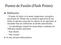 Puntos de Fusión (Flash Points) n n Definición: – El punto de fusión es la menor temperatura, corregida a una presión de 760mm Hg, en donde la aplicación.