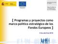 1 8 de abril de 2016 [ Programas y proyectos como marco político estratégico de los Fondos Europeos ]