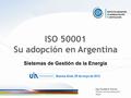 ISO 50001 Su adopción en Argentina Sistemas de Gestión de la Energía Ing. Osvaldo D. Petroni Director de Normalización IRAM Buenos Aires, 29 de mayo de.