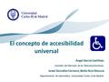 El concepto de accesibilidad universal Ángel García Castillejo Comisión del Mercado de las Telecomunicaciones. Israel González Carrasco, Belén Ruiz Mezcua.