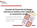 Acuerdos de Prevención de Riesgos Laborales en Castilla y León: historia de un compromiso común. José Miguel Muñoz Bellido Centro de Seguridad y Salud.