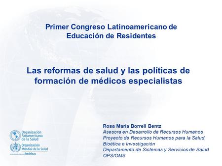 Rosa María Borrell Bentz Asesora en Desarrollo de Recursos Humanos Proyecto de Recursos Humanos para la Salud, Bioética e Investigación Departamento de.