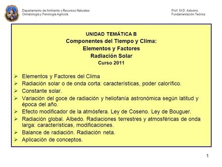 1 UNIDAD TEMÁTICA B Componentes del Tiempo y Clima: Elementos y Factores Radiación Solar Curso 2011  Elementos y Factores del Clima  Radiación solar.