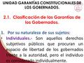 UNIDAD GARANTÍAS CONSTITUCIONALES DE LOS GOBERNADOS. 2.1. Clasificación de las Garantías de los Gobernados. 1.Por su naturaleza de sus sujetos: Individuales.-