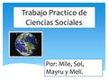 Trabajo Practico de Ciencias Sociales. Por: Mile, Sol, Mayru y Meli.