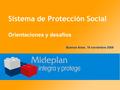 Sistema de Protección Social Orientaciones y desafíos Buenos Aires, 16 noviembre 2006.