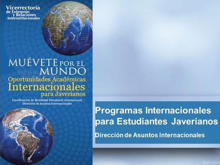 Programas Internacionales para Estudiantes Javerianos Dirección de Asuntos Internacionales.