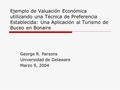 Ejemplo de Valuación Económica utilizando una Técnica de Preferencia Establecida: Una Aplicación al Turismo de Buceo en Bonaire George R. Parsons Universidad.