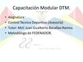 Capacitación Modular DTM. Asignatura : Control Tecnico Deportivo.(Asesoría) Tutor: MsC Juan Gualberto Bacallao Ramos. Metodólogo de FEDENADOR.