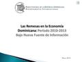 B ANCO C ENTRAL DE LA R EPÚBLICA D OMINICANA D EPARTAMENTO I NTERNACIONAL Mayo, 2014 Las Remesas en la Economía Dominicana: Período 2010-2013 Bajo Nueva.