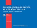 REPORTE CONTROL DE GESTION AL 31 DE AGOSTO DE 2012 Dirección Regional Fosis Atacama Preparado por: Rodrigo Hidalgo Montero Encargado Regional Control de.