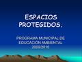 ESPACIOS PROTEGIDOS. PROGRAMA MUNICIPAL DE EDUCACIÓN AMBIENTAL 2009/2010.