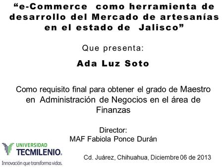 “e-Commerce como herramienta de desarrollo del Mercado de artesanías en el estado de Jalisco” Que presenta: Ada Luz Soto Como requisito final para obtener.