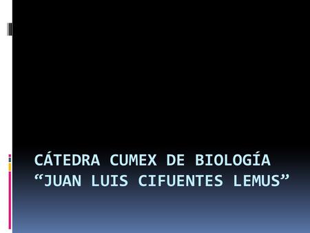 CÁTEDRA CUMEX DE BIOLOGÍA “JUAN LUIS CIFUENTES LEMUS”