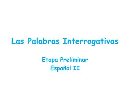 Las Palabras Interrogativas Etapa Preliminar Español II.