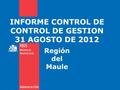 INFORME CONTROL DE CONTROL DE GESTION 31 AGOSTO DE 2012 Región del Maule.