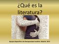 ¿Qué es la literatura? Equipo Específico de Discapacidad Auditiva. Madrid. 2013.
