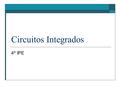 Circuitos Integrados 4º IPE.