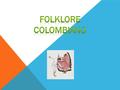 El Folklore colombiano es uno de los más reconocidos en el ámbito internacional. Esto debido a las diferentes expresiones que se destacan en las regiones.