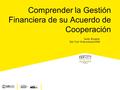 Comprender la Gestión Financiera de su Acuerdo de Cooperación Quito, Ecuador Del 13 al 16 de octubre 2009.