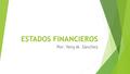 ESTADOS FINANCIEROS Por: Yeny M. Sánchez. ¿Qué son los Estados Financieros? Los estados financieros, también denominados estados contables, informes financieros.