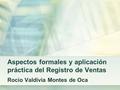 Aspectos formales y aplicación práctica del Registro de Ventas Rocío Valdivia Montes de Oca.