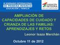 AMPLIACIÓN DE CAPACIDADES DE CUIDADO Y CRIANZA DE LAS FAMILIAS: APRENDIZAJES Y RETOS Leonor Isaza Merchán Octubre 11 de 2012.